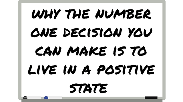 Why The Number One Decision You Can Make Is To Live In A Positive State