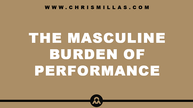 The Masculine Burden Of Performance